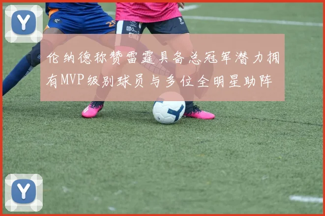 伦纳德称赞雷霆具备总冠军潜力拥有MVP级别球员与多位全明星助阵