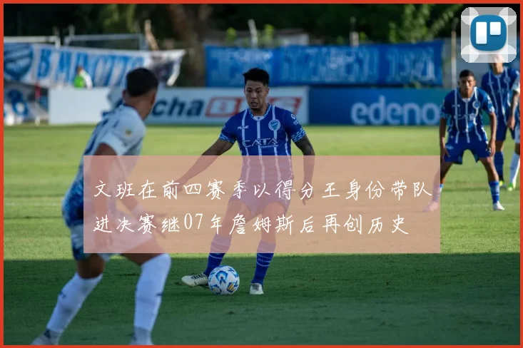 文班在前四赛季以得分王身份带队进决赛继07年詹姆斯后再创历史